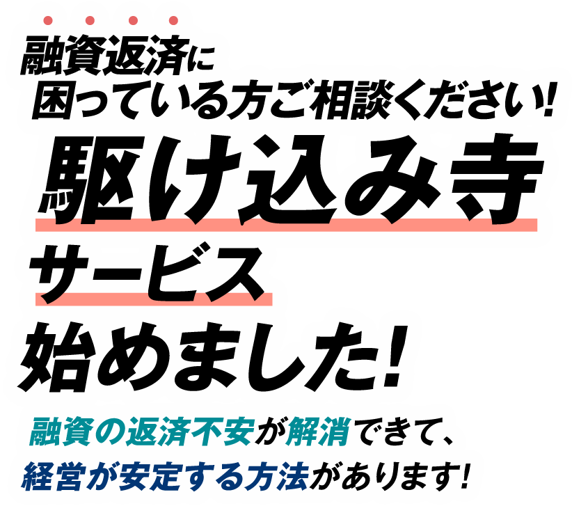 融資返済に困っている方必見！駆け込み寺サービス始めました！ 融資の返済不安が解消できて、経営が安定する方法があります！